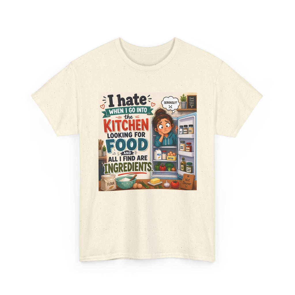 Kitchen Humor T-Shirt — "I Hate When I Go Into The Kitchen Looking For Food All I Find Are Ingredients"