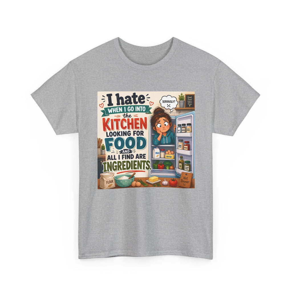Kitchen Humor T-Shirt — "I Hate When I Go Into The Kitchen Looking For Food All I Find Are Ingredients"