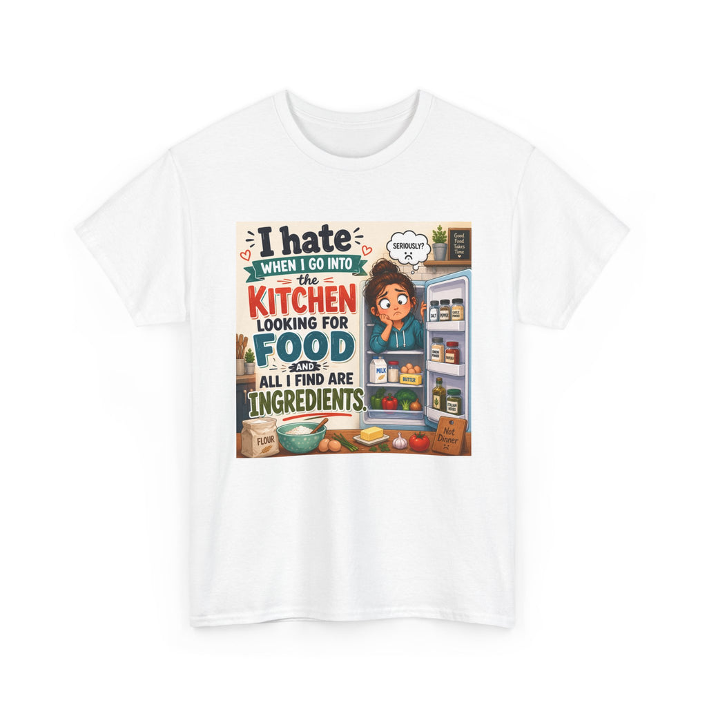 Kitchen Humor T-Shirt — "I Hate When I Go Into The Kitchen Looking For Food All I Find Are Ingredients"