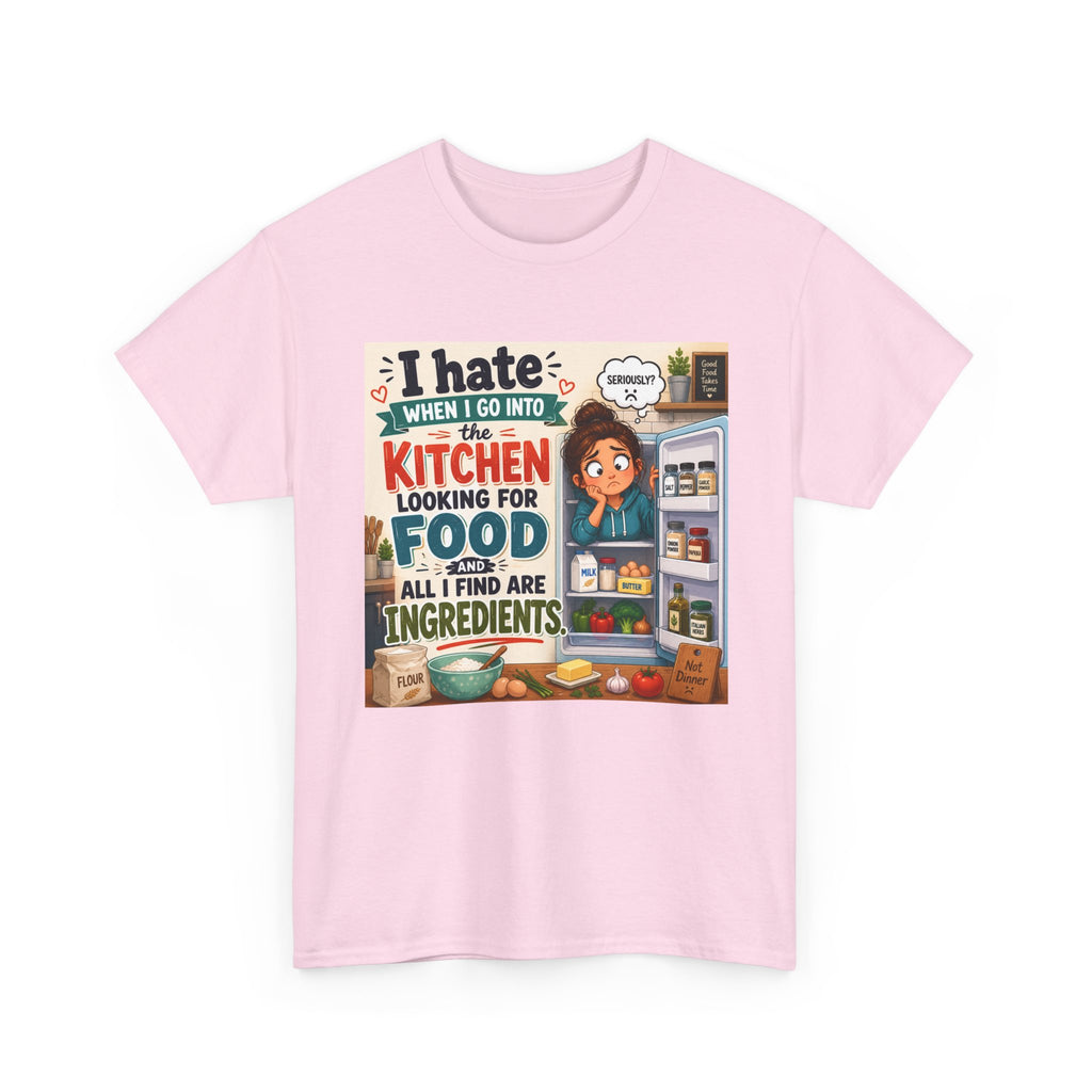 Kitchen Humor T-Shirt — "I Hate When I Go Into The Kitchen Looking For Food All I Find Are Ingredients"