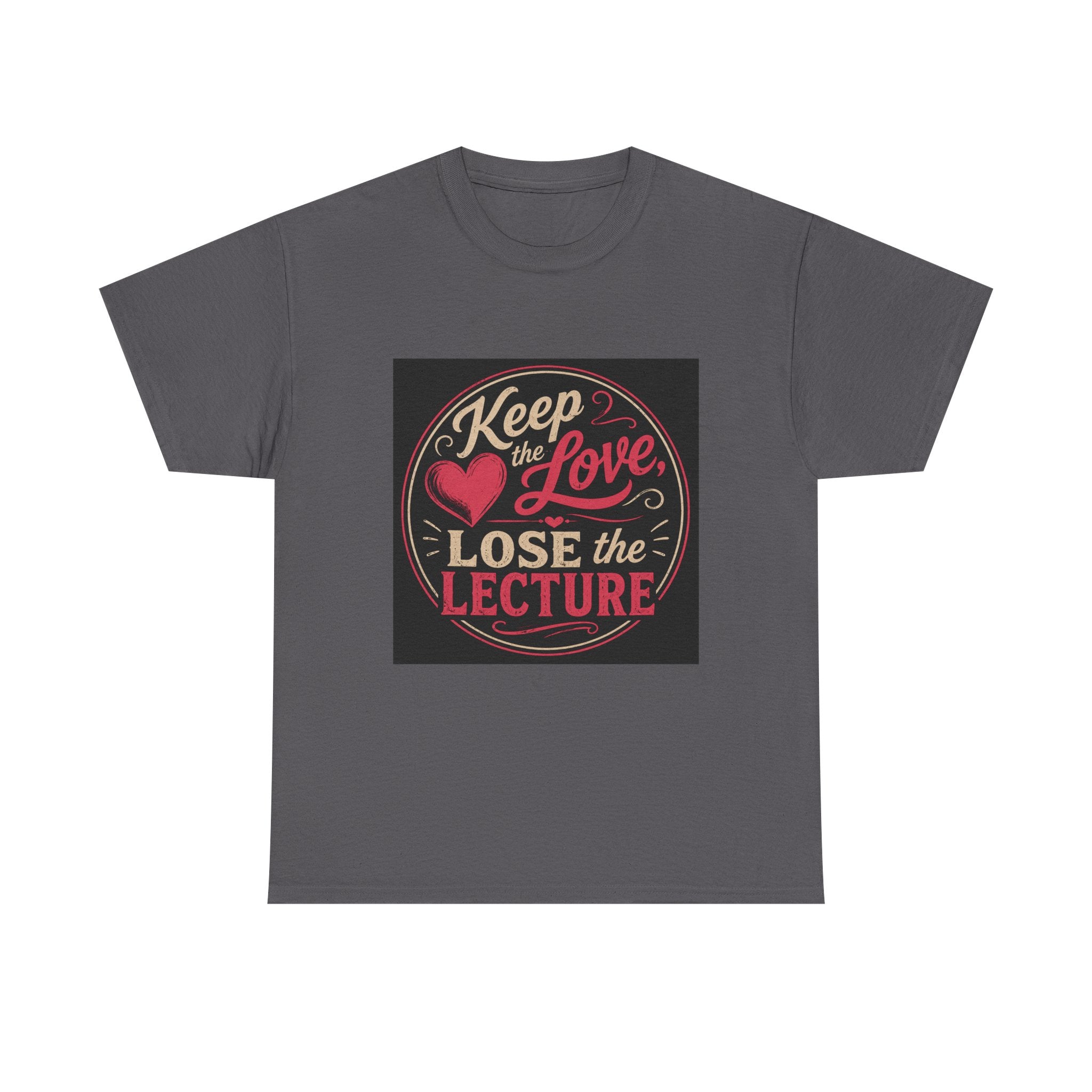 Keep the Love, Lose the Lecture T-Shirt